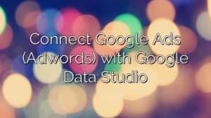 Connect Google Ads (Adwords) with Google Data Studio