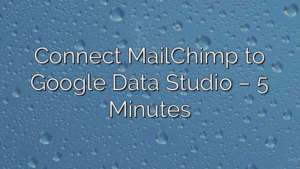 Connect MailChimp to Google Data Studio – 5 Minutes