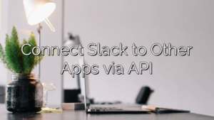 Connect Slack to Other Apps via API