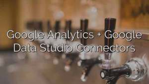 Google Analytics + Google Data Studio Connectors