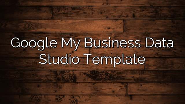 Google My Business Data Studio Template