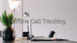 Offline Call Tracking