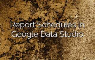 Report Schedules in Google Data Studio