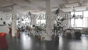 Email Marketing Software with High Inbox Deliverability