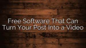 Free Software That Can Turn Your Post Into a Video