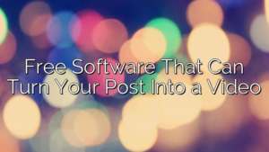 Free Software That Can Turn Your Post Into a Video