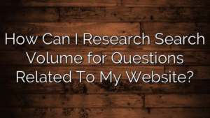 How Can I Research Search Volume for Questions Related To My Website?