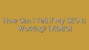 How Can I Tell If My SEO Is Working? [VIDEO]