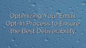 Optimizing Your Email Opt-In Process to Ensure the Best Deliverability