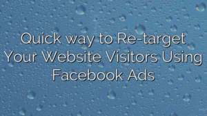 Quick way to Re-target Your Website Visitors Using Facebook Ads