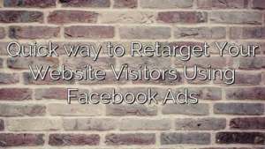 Quick way to Retarget Your Website Visitors Using Facebook Ads