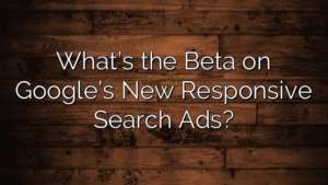 What’s the Beta on Google’s New Responsive Search Ads?