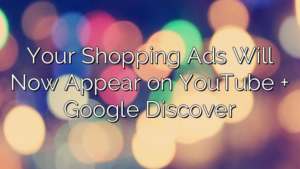 Your Shopping Ads Will Now Appear on YouTube + Google Discover