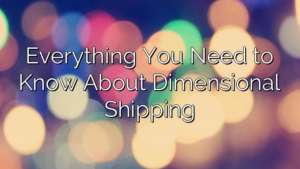 Everything You Need to Know About Dimensional Shipping