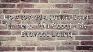 How to Add a Profile Short Name to Your Google My Business Listing