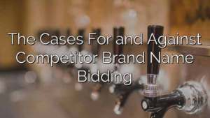 The Cases For and Against Competitor Brand Name Bidding