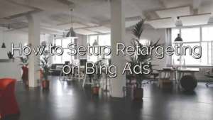 How to Setup Retargeting on Bing Ads