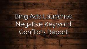 Bing Ads Launches Negative Keyword Conflicts Report
