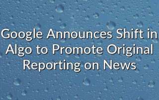 Google Announces Shift in Algo to Promote Original Reporting on News