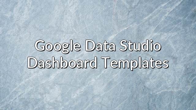 Google Data Studio Dashboard Templates