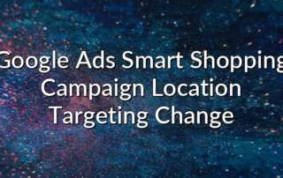 Google Ads Smart Shopping Campaign Location Targeting Change