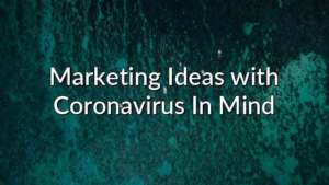 Marketing Ideas with Coronavirus In Mind