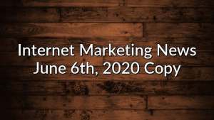 Internet Marketing News June 6th, 2020  Copy